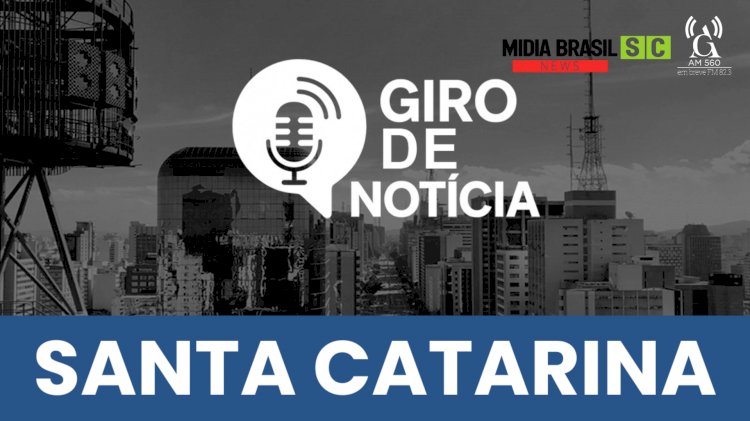 GIRO DE NOTÍCIAS SANTA CATARINA